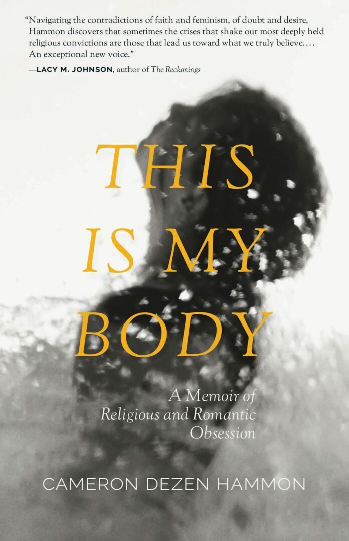 This Is My Body: A Memoir of Religious and Romantic Obsession Cameron Dezen Hammon